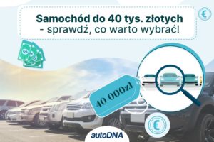 Auto do 40 tys. złotych — jakie wybrać?