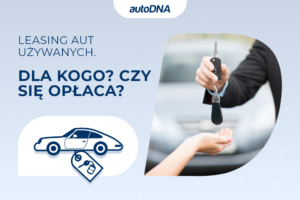 Leasing aut używanych. Dla kogo. Czy się opłaca