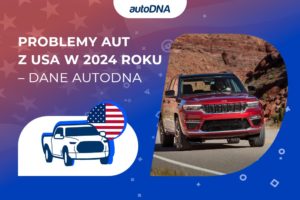 Problemy aut z USA w 2024 roku – dane autoDNA