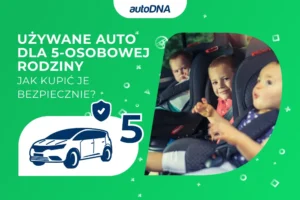 Używane auto dla 5-osobowej rodziny Jak kupić je bezpiecznie